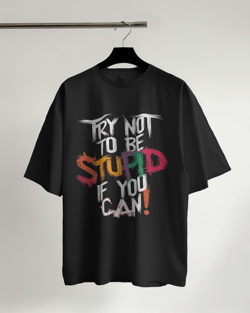 TRY NOT TO BE STUPID....... Oversized Women Tshirt