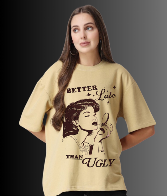 "Better late than Ugly"- Women Oversized Tshirt