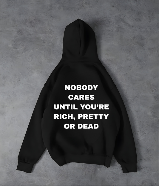 NOBODY CARES UNTIL YOU’RE RICH, PRETTY OR DEAD- Unisex Loose fit Hoodie