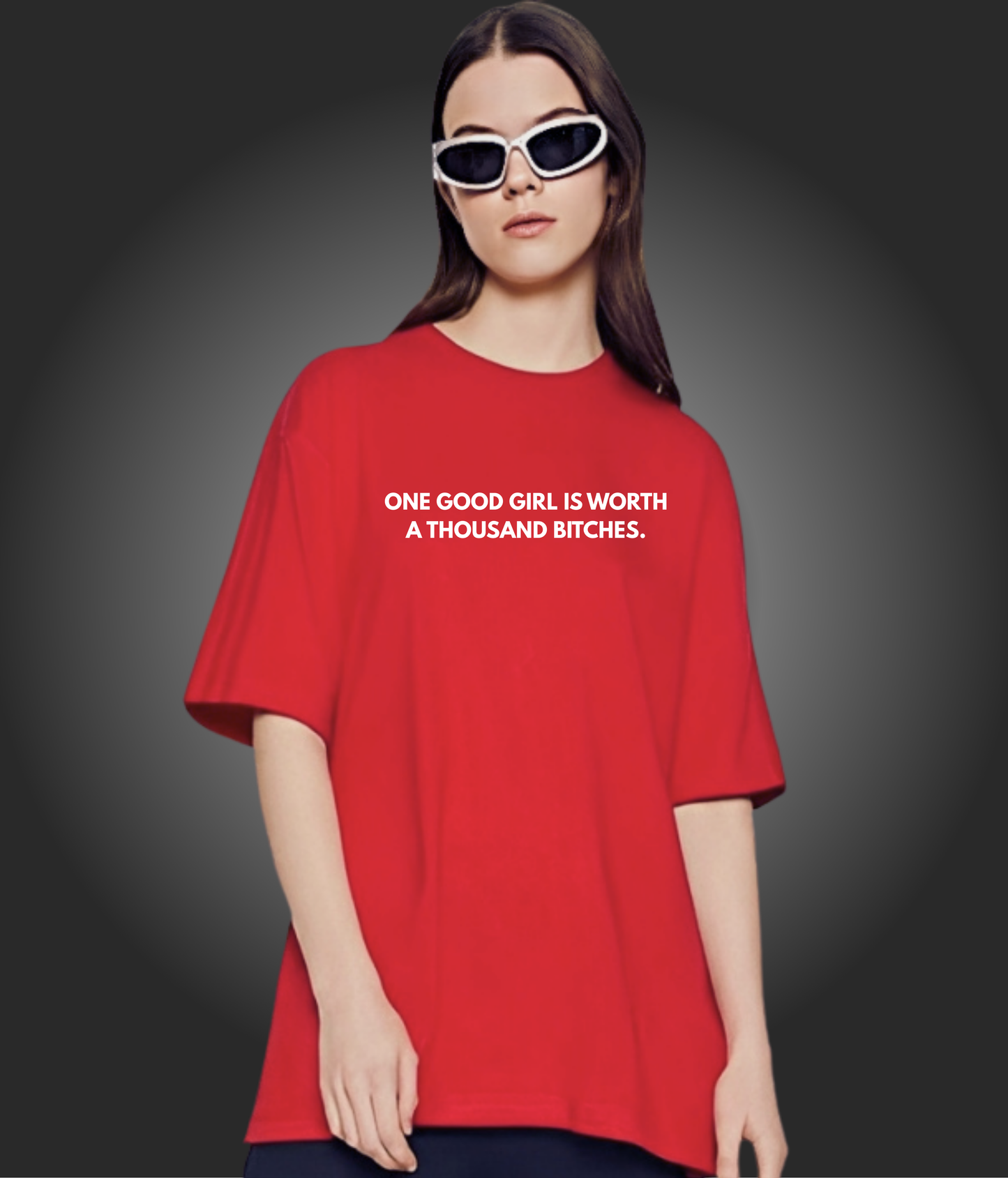 One Good Girl Is Worth A Thousand Bitches - Unisex Oversized Tshirt