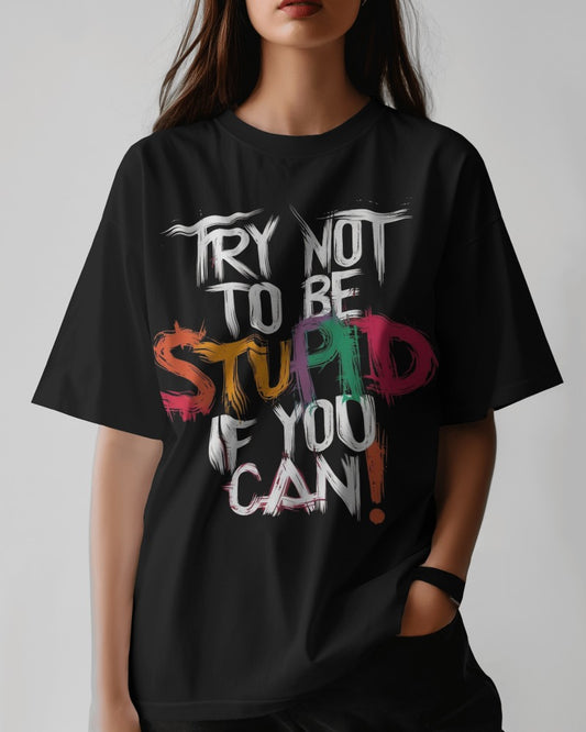 TRY NOT TO BE STUPID....... Oversized Women Tshirt