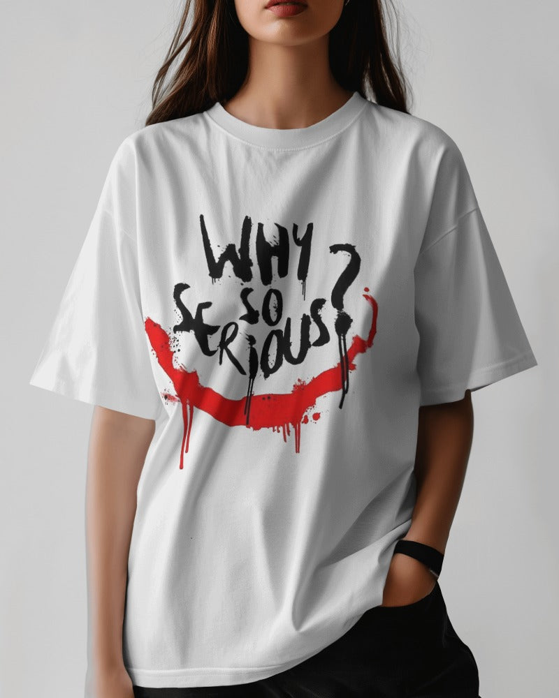 WHY SO SERIOUS ? - Oversized Women Tshirt